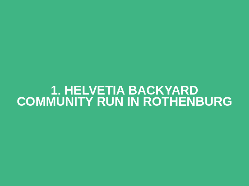 1. Helvetia Backyard Community Run in Rothenburg