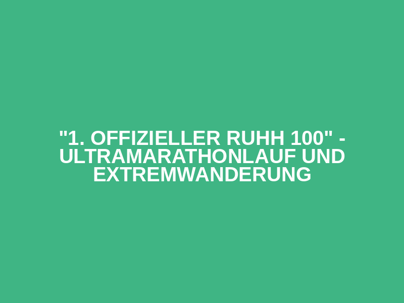 "1. offizieller RuHH 100" - Ultramarathonlauf und Extremwanderung