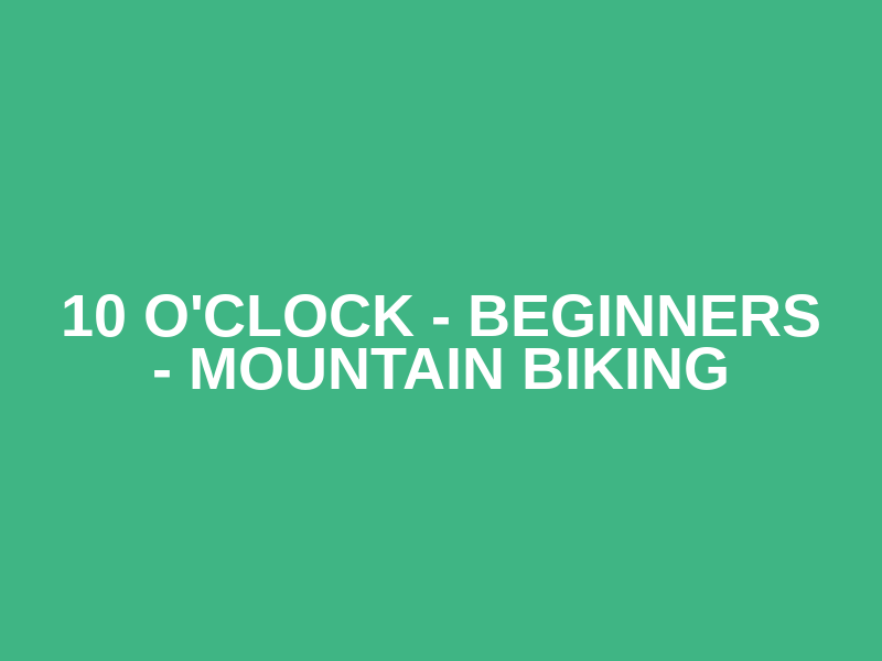 10 o'clock - beginners - Mountain biking