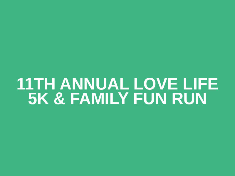 11th  Annual Love Life 5K & Family Fun Run Logo