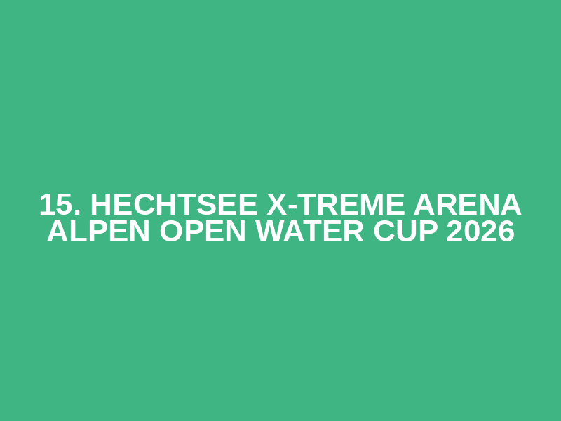 15. Hechtsee X-Treme Arena Alpen Open Water Cup 2026