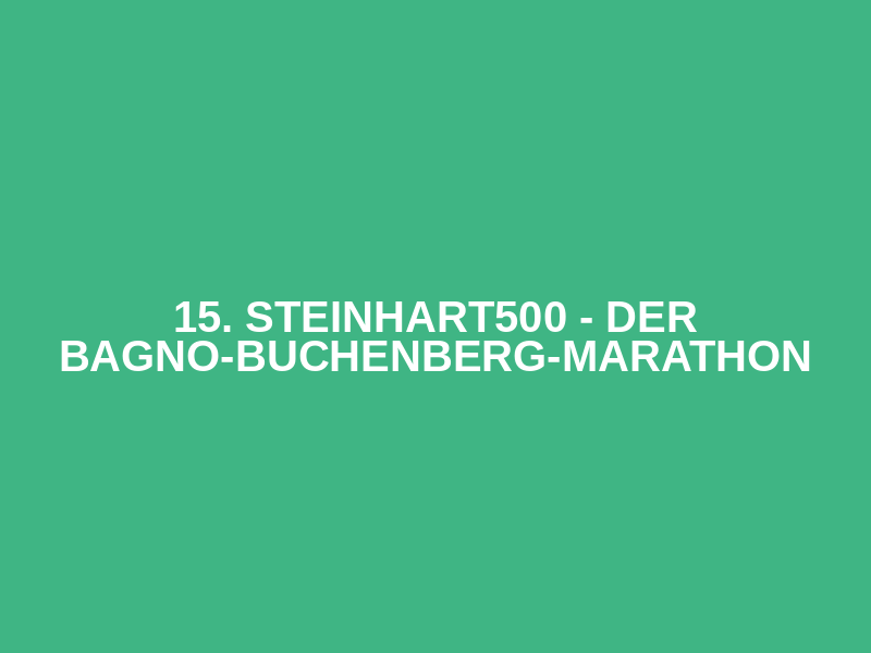 15. Steinhart500 - Der Bagno-Buchenberg-Marathon