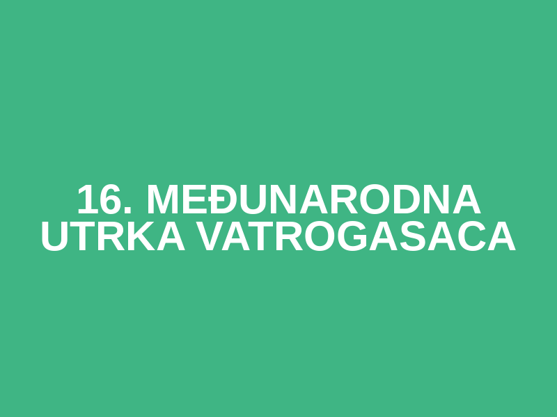 16. MEĐUNARODNA UTRKA VATROGASACA
