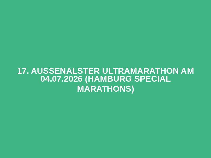 17. Außenalster Ultramarathon am 04.07.2026 (Hamburg Special Marathons)