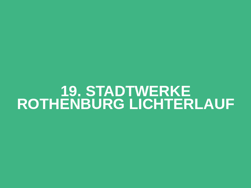 19. Stadtwerke Rothenburg Lichterlauf