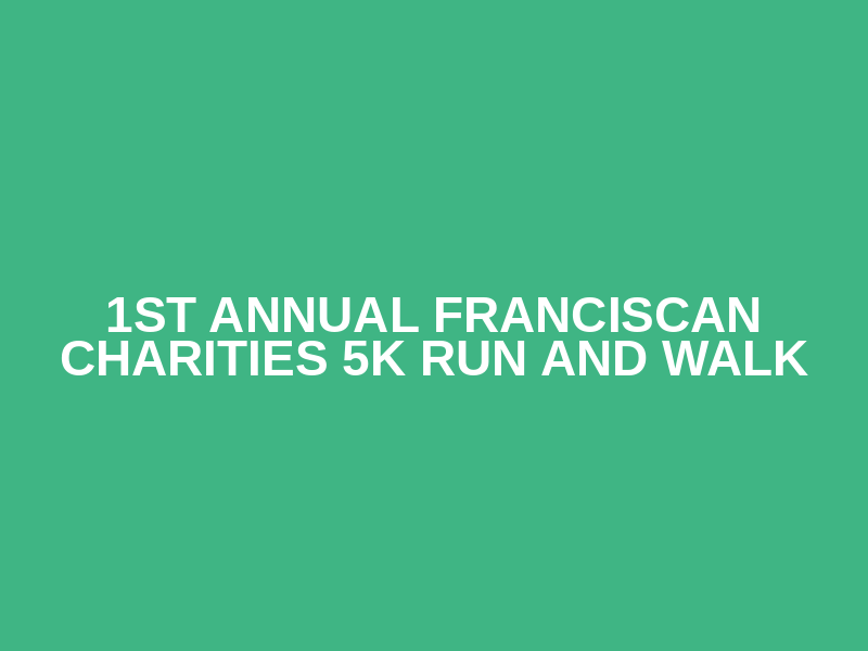 1st Annual Franciscan Charities 5k Run and Walk