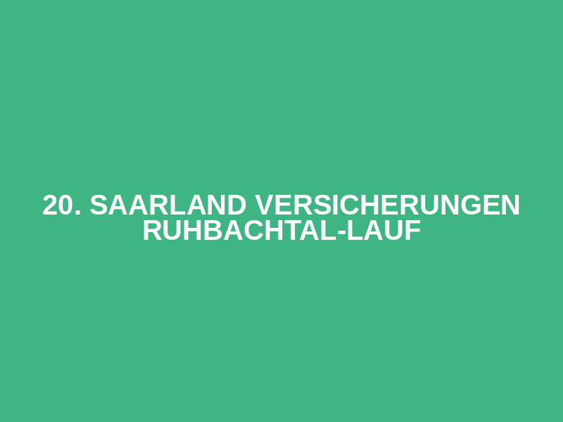 20. SAARLAND VERSICHERUNGEN Ruhbachtal-Lauf