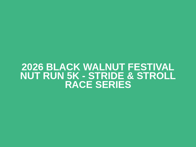 2026 Black Walnut Festival Nut Run 5K - Stride & Stroll Race Series