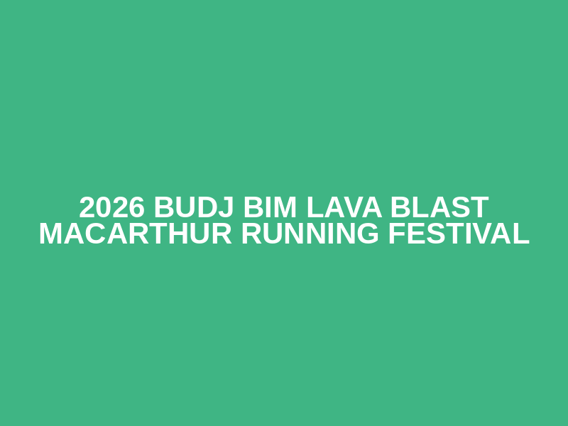 2026 BUDJ BIM LAVA BLAST MACARTHUR RUNNING FESTIVAL