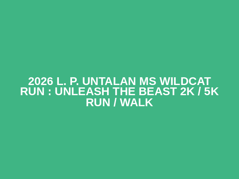 2026 L. P. Untalan MS Wildcat Run : Unleash the Beast 2K / 5K Run / Walk