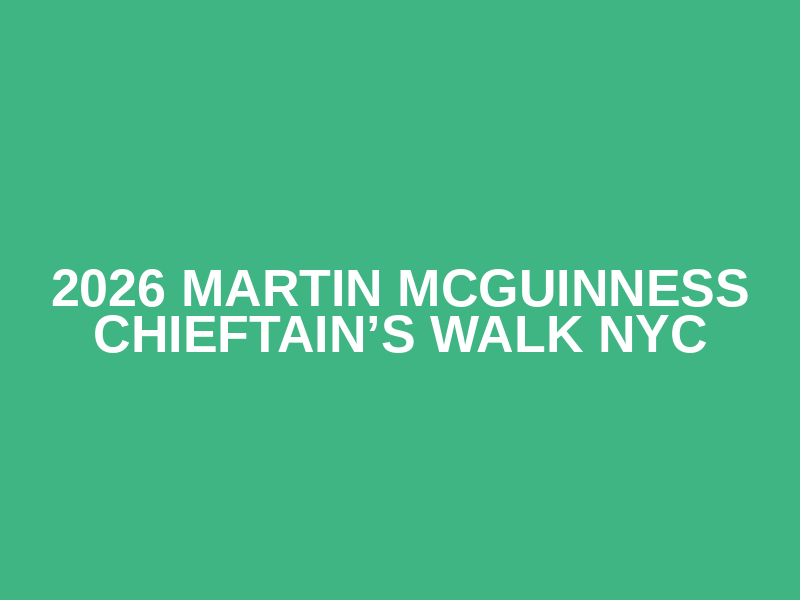 2026 Martin McGuinness Chieftain’s Walk NYC