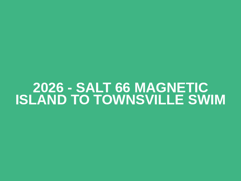 2026 - Salt 66 Magnetic Island to Townsville Swim