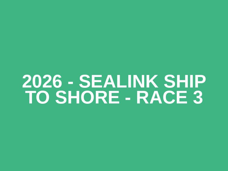 2026 - Sealink Ship to Shore - Race 3