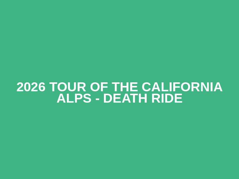 2026 Tour of the California Alps - Death Ride