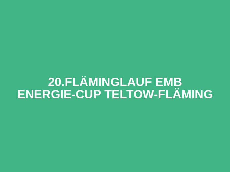 20.Fläminglauf EMB Energie-Cup Teltow-Fläming