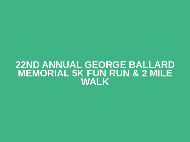 22nd Annual George Ballard Memorial 5K Fun Run & 2 Mile Walk