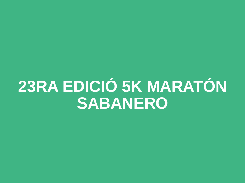 23ra edició 5k Maratón Sabanero