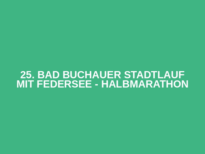 25. Bad Buchauer Stadtlauf mit Federsee - Halbmarathon