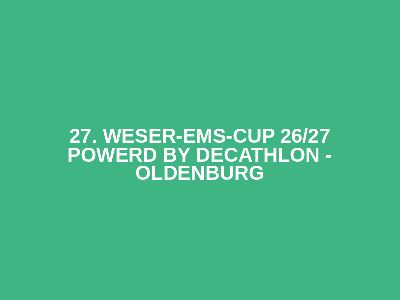 27. Weser-Ems-Cup 26/27 powerd by Decathlon - Oldenburg