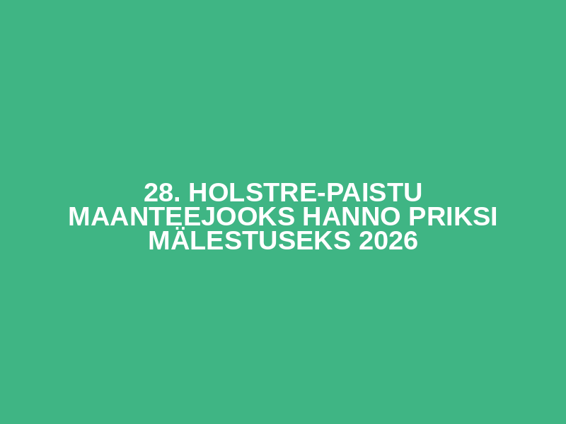28. HOLSTRE-PAISTU maanteejooks Hanno Priksi mälestuseks 2026