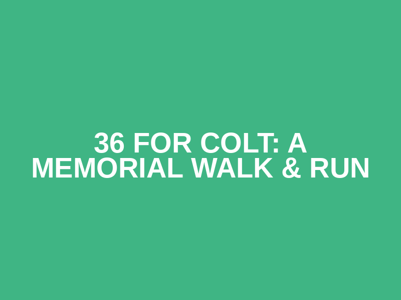 36 for Colt: A Memorial Walk & Run
