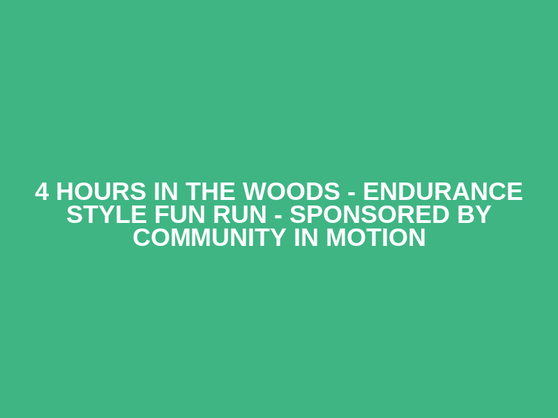 4 Hours in the Woods - Endurance Style Fun Run - Sponsored by Community In Motion Logo