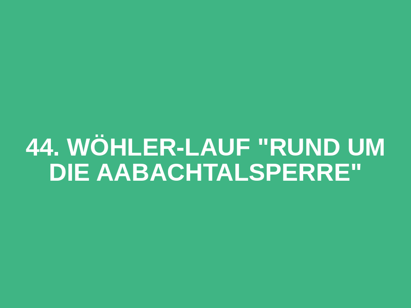 44. Wöhler-Lauf "Rund um die Aabachtalsperre"