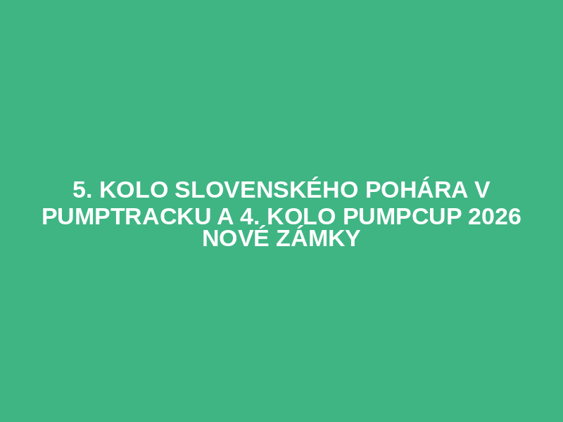 5. kolo Slovenského pohára v pumptracku a 4. kolo PUMPCUP 2026  Nové Zámky Logo