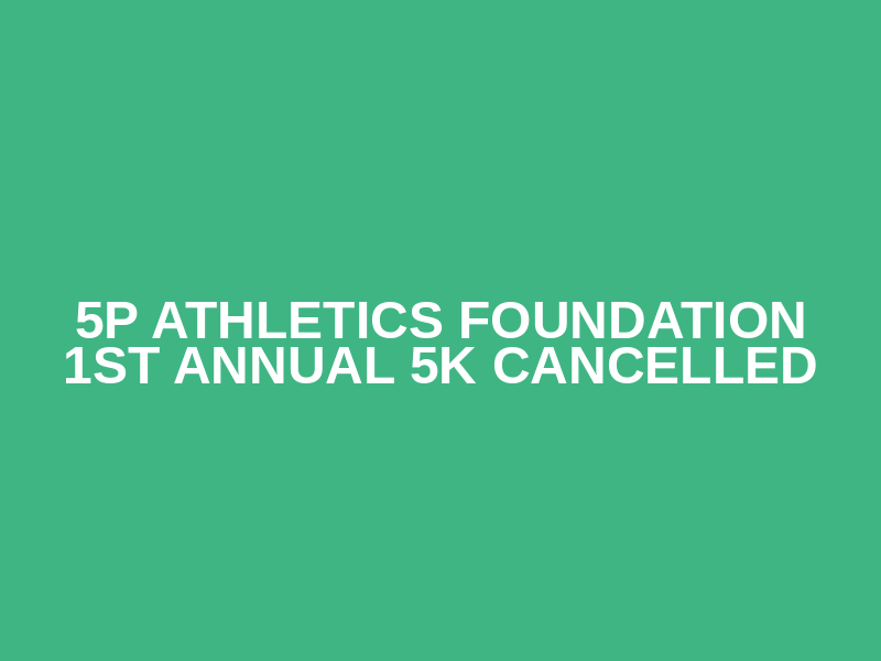 5P Athletics Foundation 1st Annual 5K CANCELLED