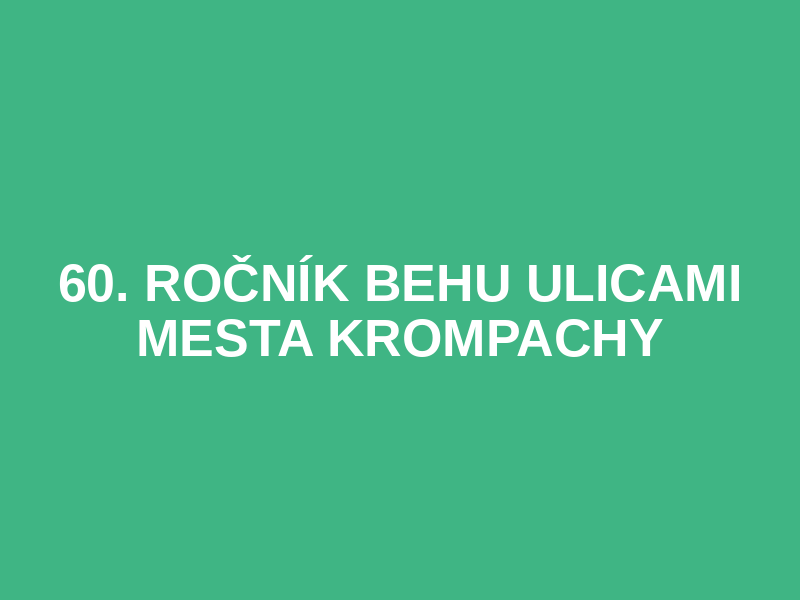 60. ročník  BEHU ULICAMI MESTA KROMPACHY