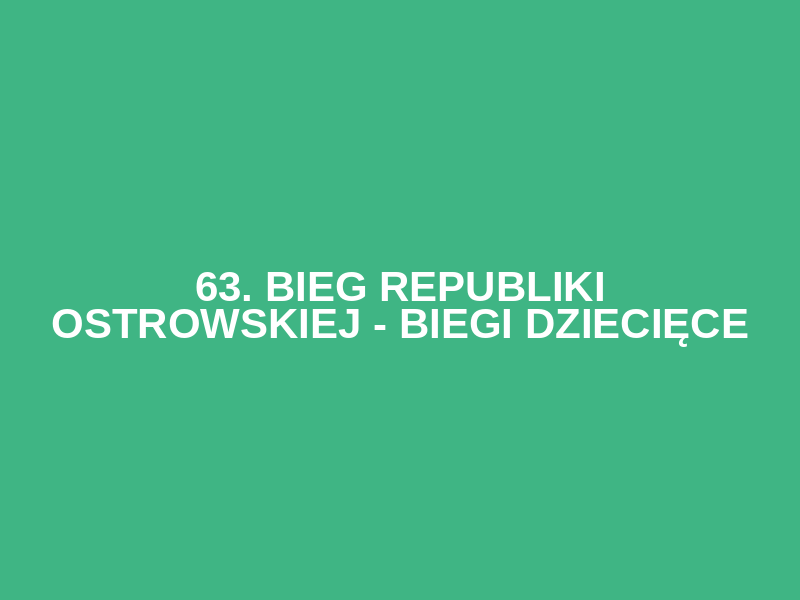 63. Bieg Republiki Ostrowskiej - Biegi dziecięce