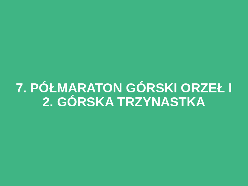 7. Półmaraton Górski Orzeł i 2. Górska Trzynastka
