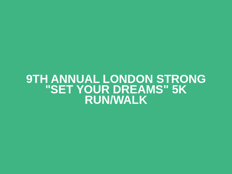 9th Annual London Strong "Set Your Dreams" 5K Run/Walk Logo