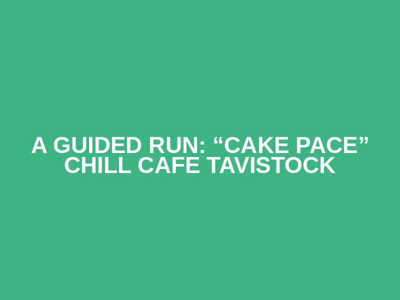 A Guided Run: “Cake Pace” Chill Cafe Tavistock Logo