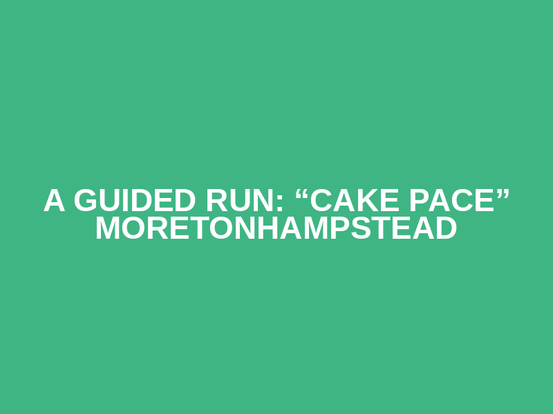 A Guided Run: “Cake Pace” Moretonhampstead Logo