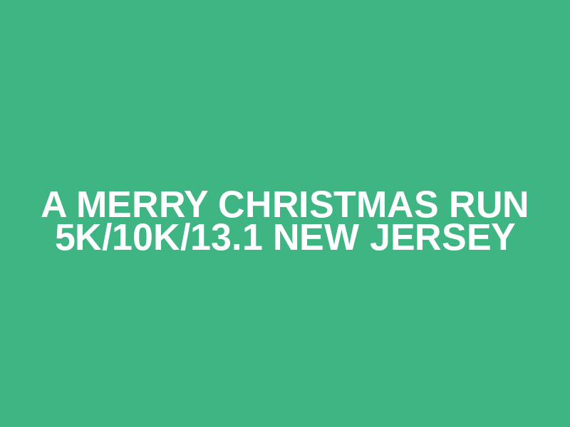 A Merry Christmas Run 5K/10K/13.1 NEW JERSEY Logo