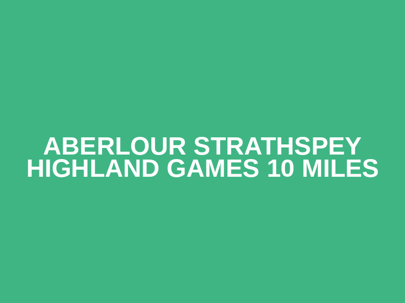 Aberlour Strathspey Highland Games 10 Miles