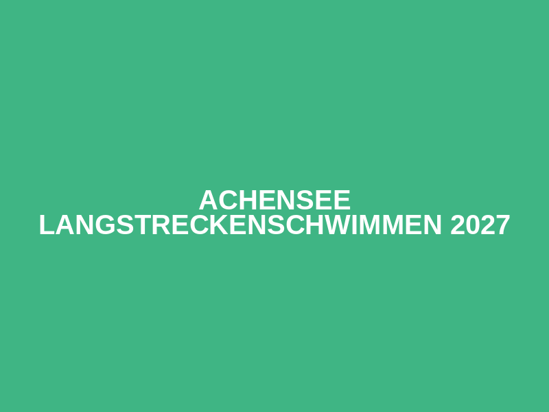Achensee Langstreckenschwimmen 2027