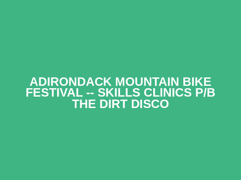 Adirondack Mountain Bike Festival -- Skills Clinics  p/b The Dirt Disco Logo