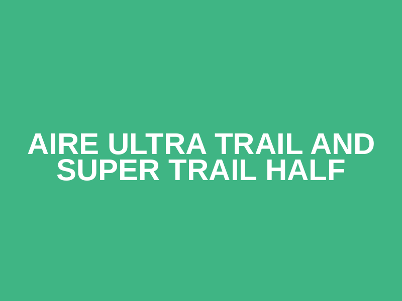 AIRE Ultra Trail and Super Trail Half