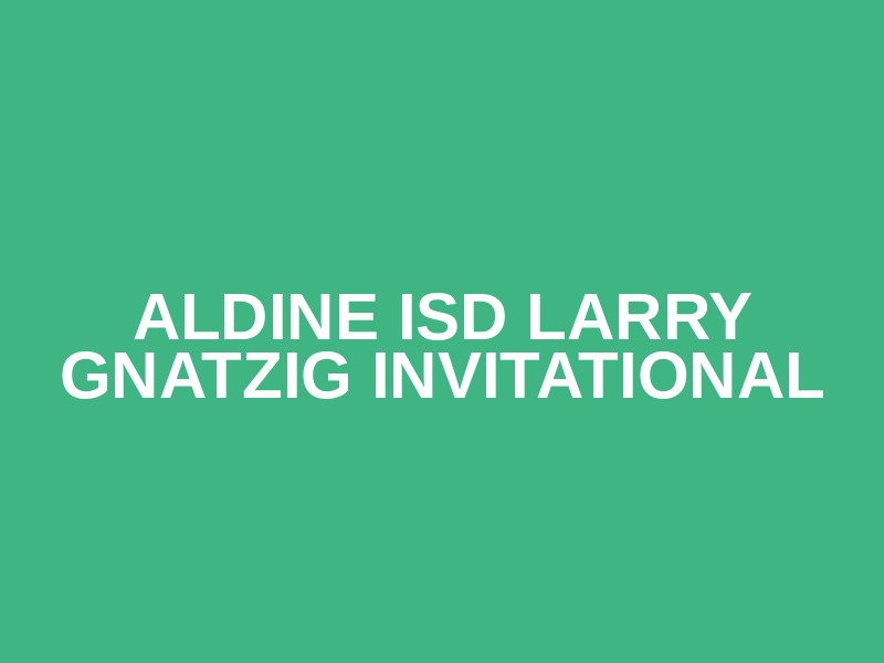 Aldine ISD Larry Gnatzig Invitational