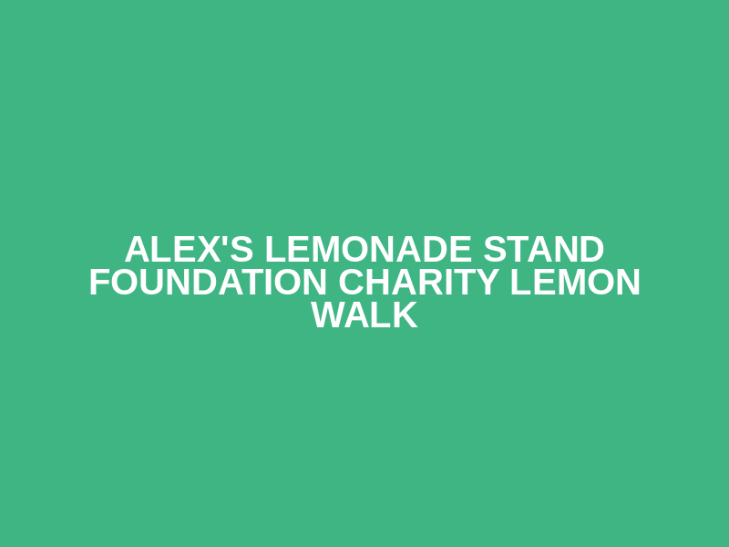 Alex's Lemonade Stand Foundation Charity Lemon Walk