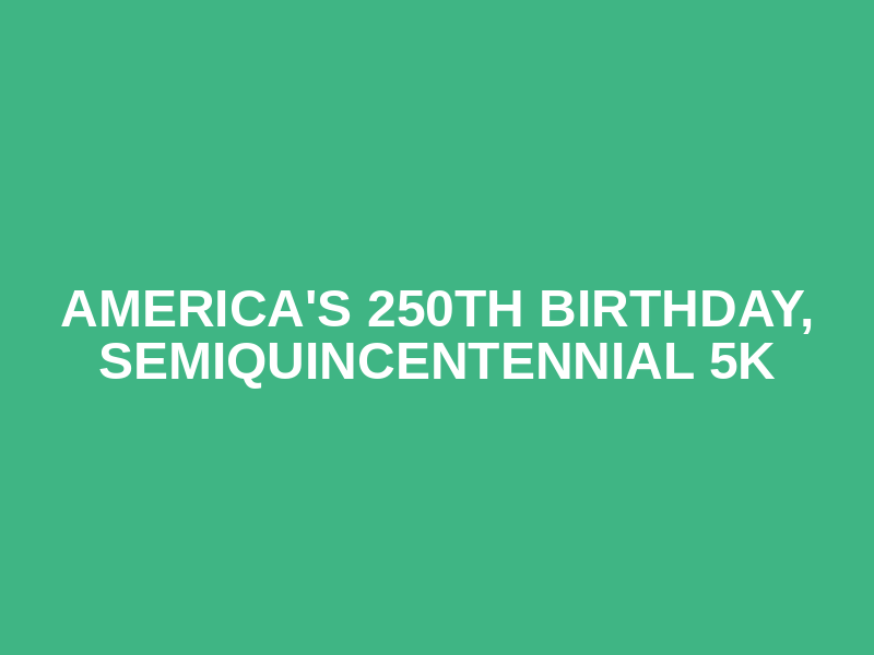 America's 250th Birthday, Semiquincentennial 5K