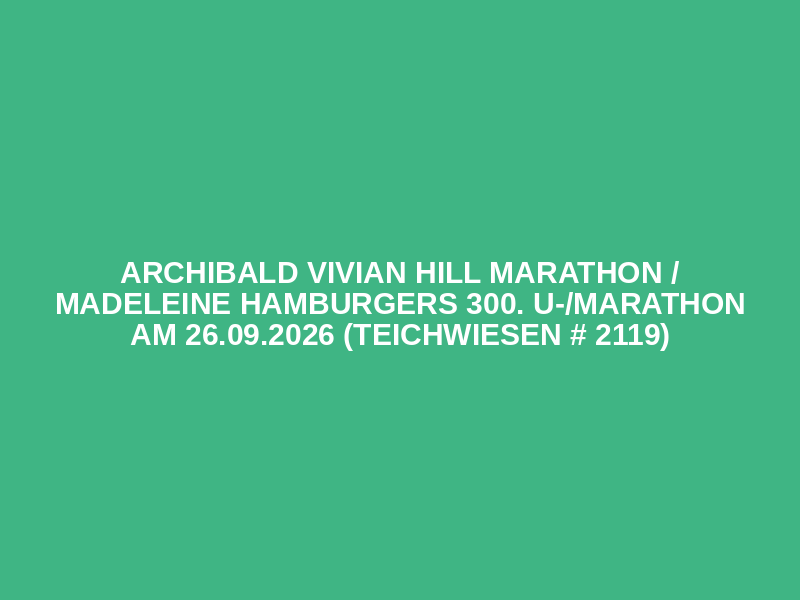 Archibald Vivian Hill Marathon / MADELEINE HAMBURGERs 300. U-/MARATHON am 26.09.2026 (Teichwiesen # 2119)