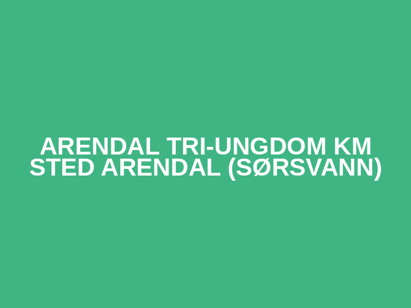 Arendal Tri-Ungdom KM sted Arendal (Sørsvann)