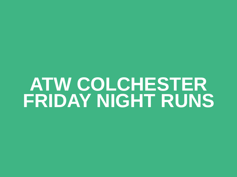 ATW Colchester Friday Night Runs
