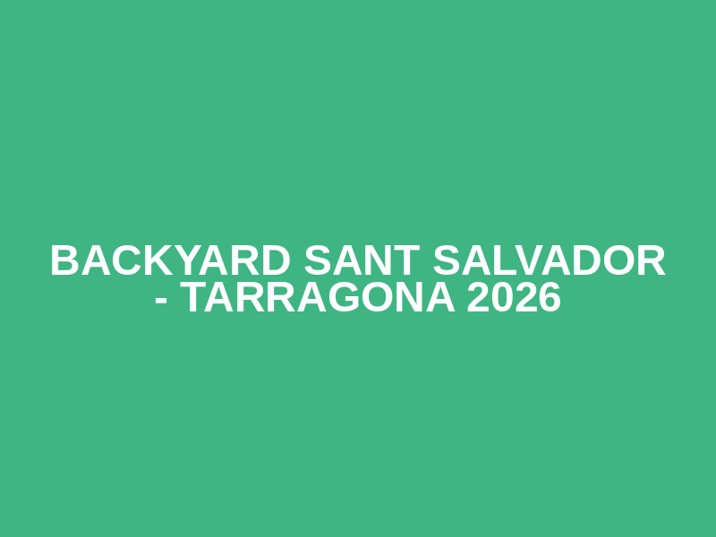 Backyard Sant Salvador - Tarragona 2026