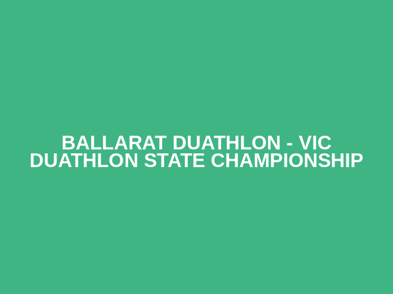 Ballarat Duathlon - VIC Duathlon State Championship