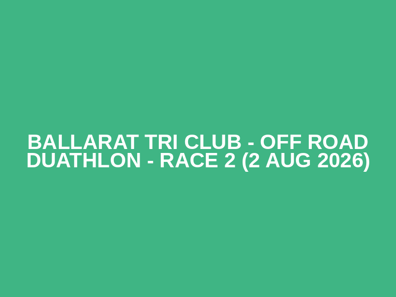 Ballarat Tri Club - Off Road Duathlon - Race 2 (2 Aug 2026)