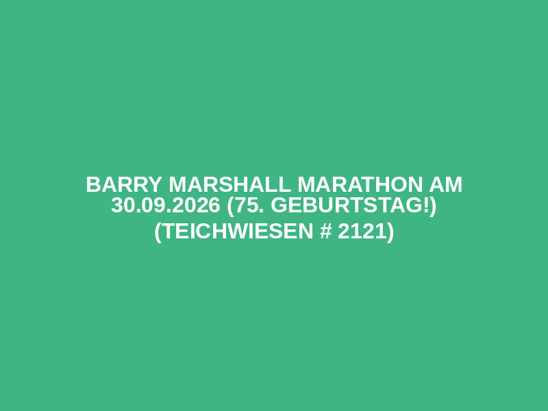 Barry Marshall Marathon am 30.09.2026 (75. Geburtstag!) (Teichwiesen # 2121)